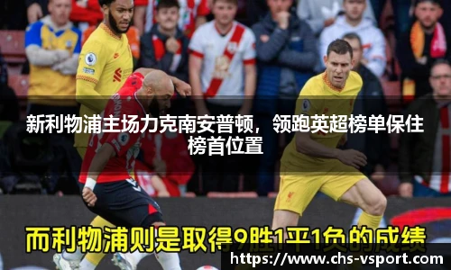 新利物浦主场力克南安普顿,领跑英超榜单保住榜首位置
