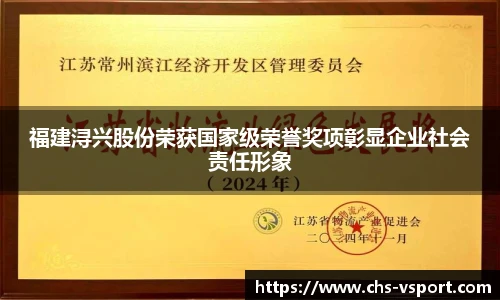 福建浔兴股份荣获国家级荣誉奖项彰显企业社会责任形象