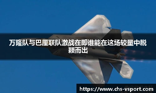 万隆队与巴厘联队激战在即谁能在这场较量中脱颖而出